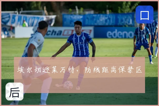 埃尔切迎莱万特，防线距离保禁区