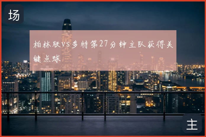柏林联vs多特第27分钟主队获得关键点球