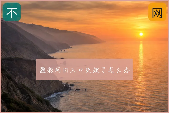 盈彩网旧入口失效了怎么办